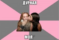 Дурная моя:*