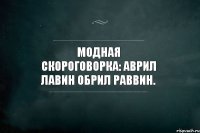 Модная скороговорка: Аврил Лавин обрил раввин.