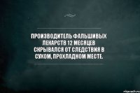 Производитель фальшивых лекарств 12 месяцев скрывался от следствия в сухом, прохладном месте.