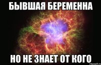 бывшая беременна но не знает от кого