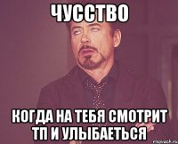 чусство когда на тебя смотрит тп и улыбаеться