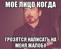 моё лицо когда грозятся написать на меня жалобу