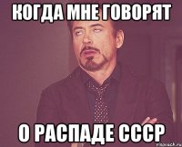 когда мне говорят о распаде СССР