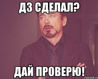 Дз сделал? Дай проверю!