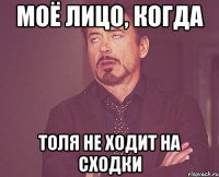 Моё лицо, когда толя не ходит на сходки