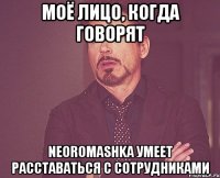 Моё лицо, когда говорят Neoromashka умеет расставаться с сотрудниками