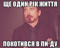 ЩЕ ОДИН РІК ЖИТТЯ ПОКОТИВСЯ В ПИ*ДУ