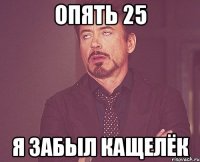 опять 25 я забыл кащелёк