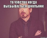 ТО чувство когда выебываеться школьник 