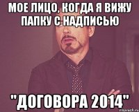 Мое лицо, когда я вижу папку с надписью "Договора 2014"