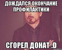 Дождался окончание Профилактики Сгорел ДОНАТ :D