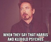  When they say that Harris and Klebold psychos