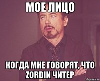 Мое лицо Когда мне говорят, что zordin читер