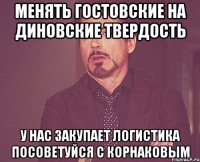 менять гостовские на диновские твердость у нас закупает логистика посоветуйся с корнаковым