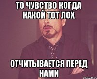 То чувство когда какой тот ЛОХ отчитывается перед нами