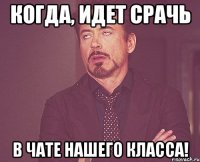 Когда, идет срачь В чате нашего класса!