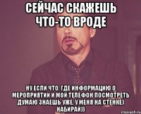 Сейчас скажешь что-то вроде ну если что, где информацию о мероприятии и мой телефон посмотреть думаю знаешь уже, у меня на стенке) набирай))