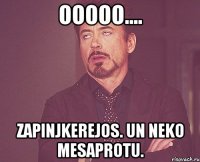 Ooooo.... Zapinjkerejos. Un neko mesaprotu.