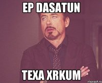 ep dasatun texa xrkum