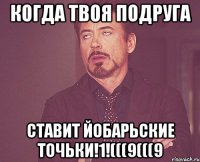 когда твоя подруга СТАВИТ ЙОБАРЬСКИЕ ТОЧЬКИ!1!(((9(((9