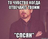 То чувство когда отвечают твоим "Спсян"