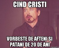 Cind cristi vorbeste de afteni si patani de 20 de ani