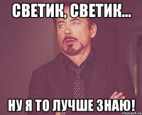 Светик, Светик... Ну я то лучше знаю!