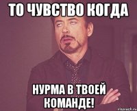 То чувство когда Нурма В ТВОЕЙ КОМАНДЕ!