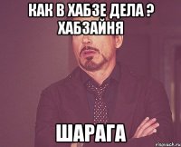 как в хабзе дела ? хабзайня шарага