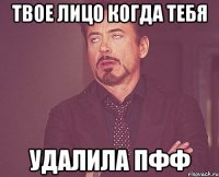 ТВОЕ ЛИЦО КОГДА ТЕБЯ УДАЛИЛА ПФФ