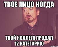 Твое лицо когда Твой коллега продал 12 категорию