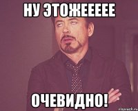 Ну этожеееее Очевидно!