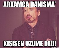 Arxamca Danisma' Kisisen UZUME de!!!