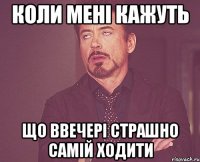 Коли мені кажуть що ввечері страшно самій ходити