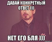 давай конкретный ответ ))) нет его бля )))