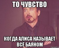 То чувство когда Алиса называет всё баяном