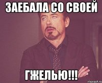 Заебала со своей Гжелью!!!