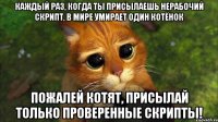 каждый раз, когда ты присылаешь нерабочий скрипт, в мире умирает один котёнок пожалей котят, присылай только проверенные скрипты!