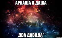 аркаша и даша два Давида*