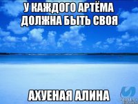 У каждого Артёма должна быть Своя Ахуеная Алина