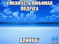 у меня есть любимая подруга алинка*