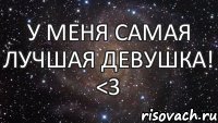 У меня самая лучшая девушка! <3