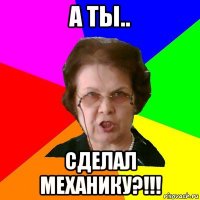 А ты.. Сделал механику?!!!