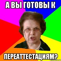 А ВЫ ГОТОВЫ К ПЕРЕАТТЕСТАЦИЯМ?