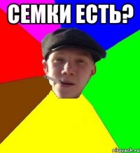 СЕМКИ ЕСТЬ? 