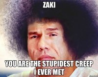 Zaki You are the stupidest creep I ever met