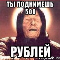 Ты поднимешь 500 РУБЛЕЙ