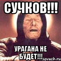 СУЧКОВ!!! Урагана не будет!!!