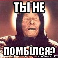 Ты не ПОМЫЛСЯ?