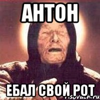 Антон Ебал свой рот